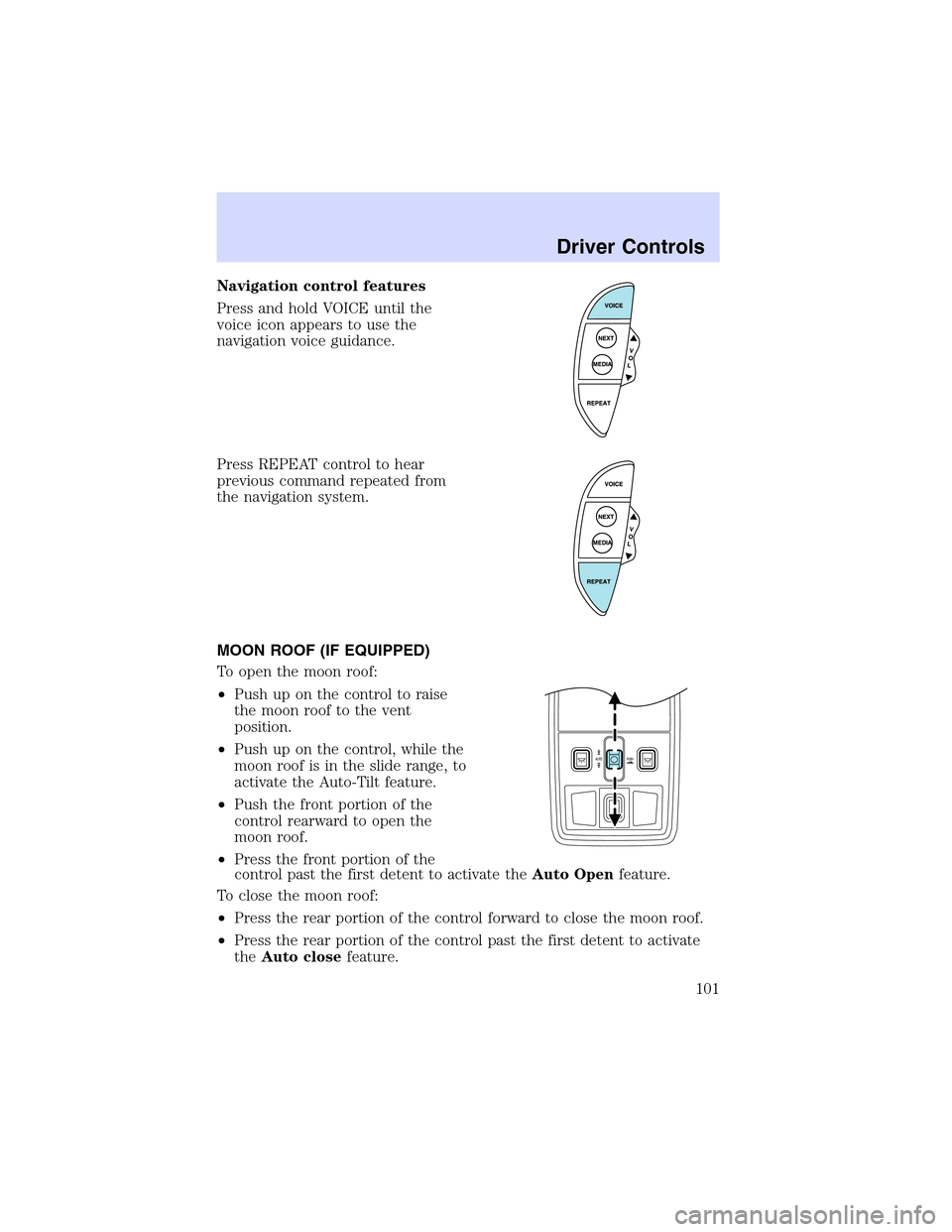 LINCOLN LS 2003  Owners Manual Navigation control features
Press and hold VOICE until the
voice icon appears to use the
navigation voice guidance.
Press REPEAT control to hear
previous command repeated from
the navigation system.
M