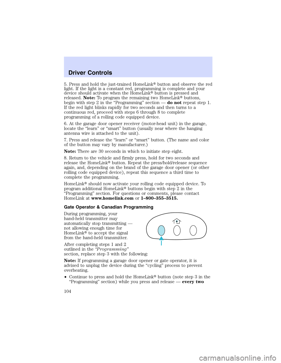 LINCOLN LS 2003 Owners Manual 5. Press and hold the just-trained HomeLinkbutton and observe the red
light. If the light is a constant red, programming is complete and your
device should activate when the HomeLinkbutton is presse LINCOLN LS 2003 Owners Manual 5. Press and hold the just-trained HomeLinkbutton and observe the red
light. If the light is a constant red, programming is complete and your
device should activate when the HomeLinkbutton is presse