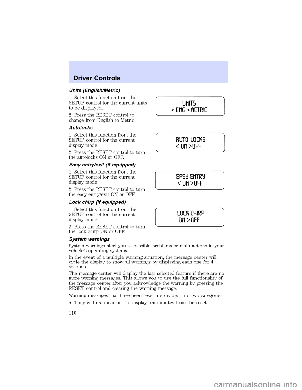 LINCOLN LS 2003 Owners Manual Units (English/Metric)
1. Select this function from the
SETUP control for the current units
to be displayed.
2. Press the RESET control to
change from English to Metric.
Autolocks
1. Select this funct LINCOLN LS 2003 Owners Manual Units (English/Metric)
1. Select this function from the
SETUP control for the current units
to be displayed.
2. Press the RESET control to
change from English to Metric.
Autolocks
1. Select this funct