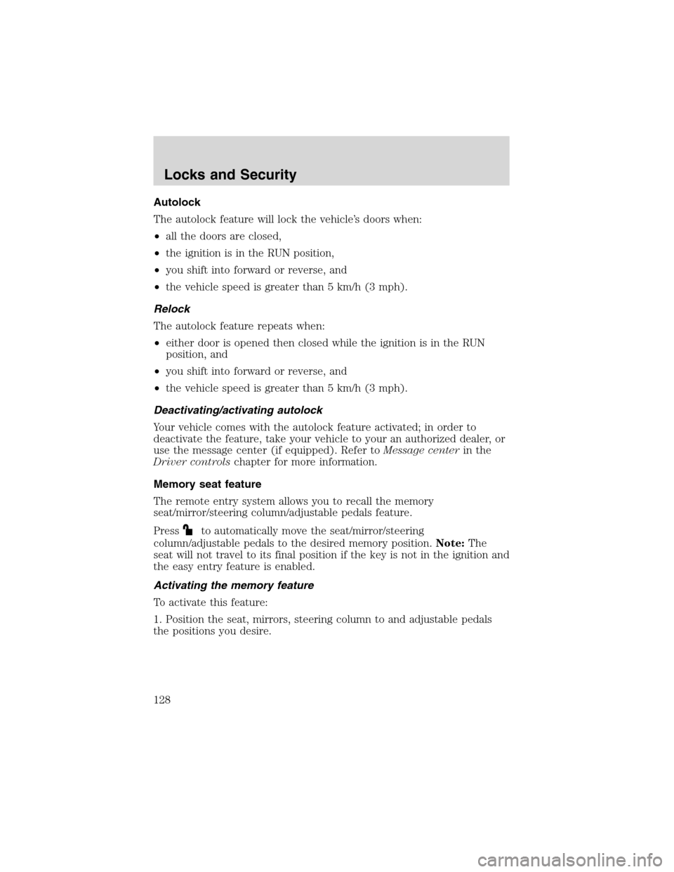 LINCOLN LS 2003 Owners Manual Autolock
The autolock feature will lock the vehicle’s doors when:
•all the doors are closed,
•the ignition is in the RUN position,
•you shift into forward or reverse, and
•the vehicle speed LINCOLN LS 2003 Owners Manual Autolock
The autolock feature will lock the vehicle’s doors when:
•all the doors are closed,
•the ignition is in the RUN position,
•you shift into forward or reverse, and
•the vehicle speed