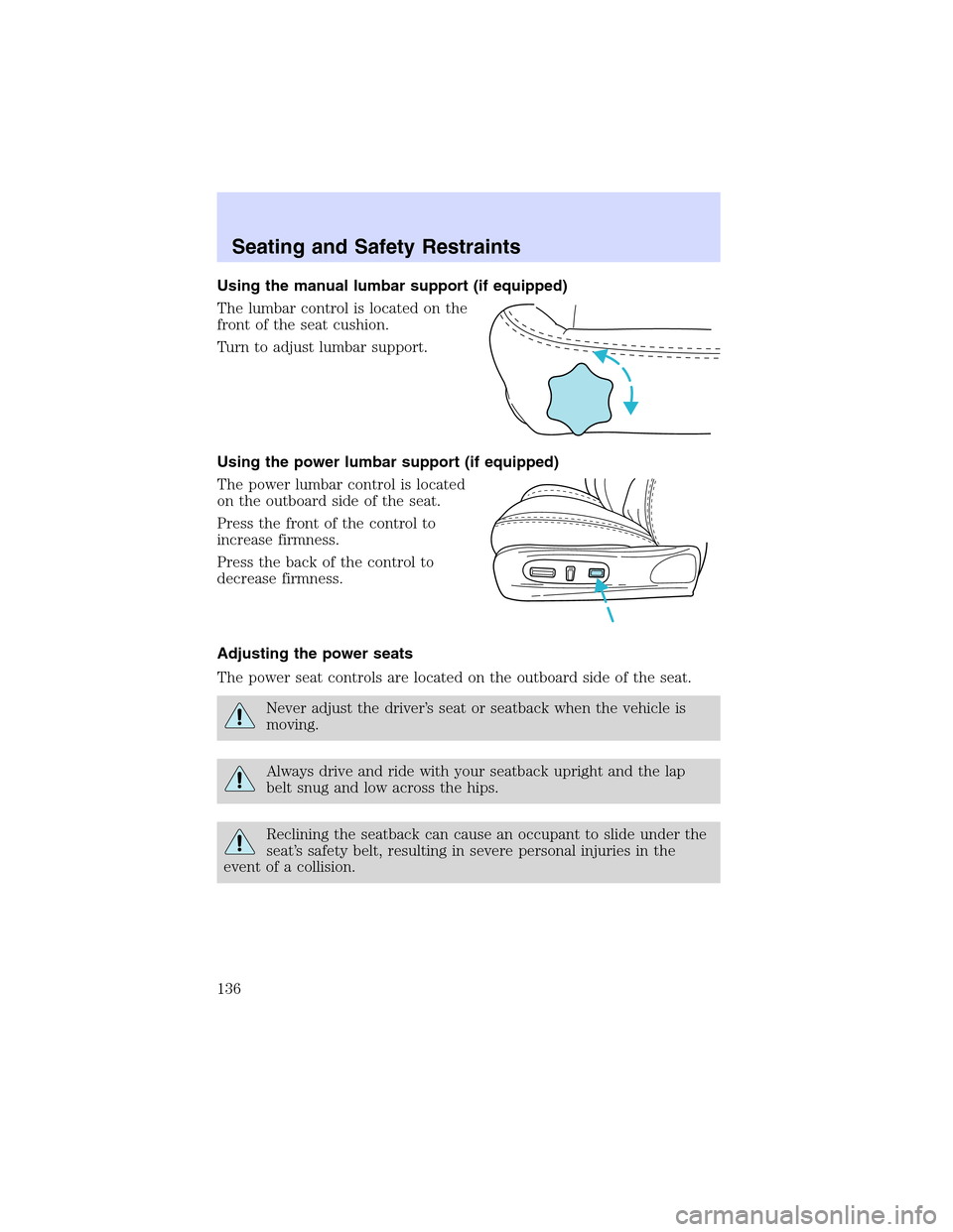 LINCOLN LS 2003  Owners Manual Using the manual lumbar support (if equipped)
The lumbar control is located on the
front of the seat cushion.
Turn to adjust lumbar support.
Using the power lumbar support (if equipped)
The power lumb