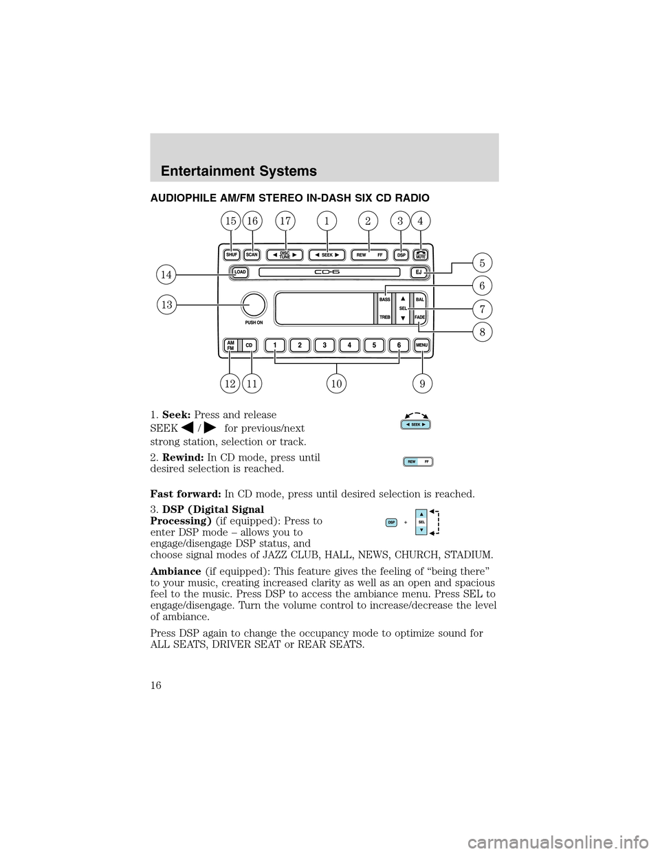 LINCOLN LS 2003  Owners Manual AUDIOPHILE AM/FM STEREO IN-DASH SIX CD RADIO
1.Seek:Press and release
SEEK
/for previous/next
strong station, selection or track.
2.Rewind:In CD mode, press until
desired selection is reached.
Fast fo