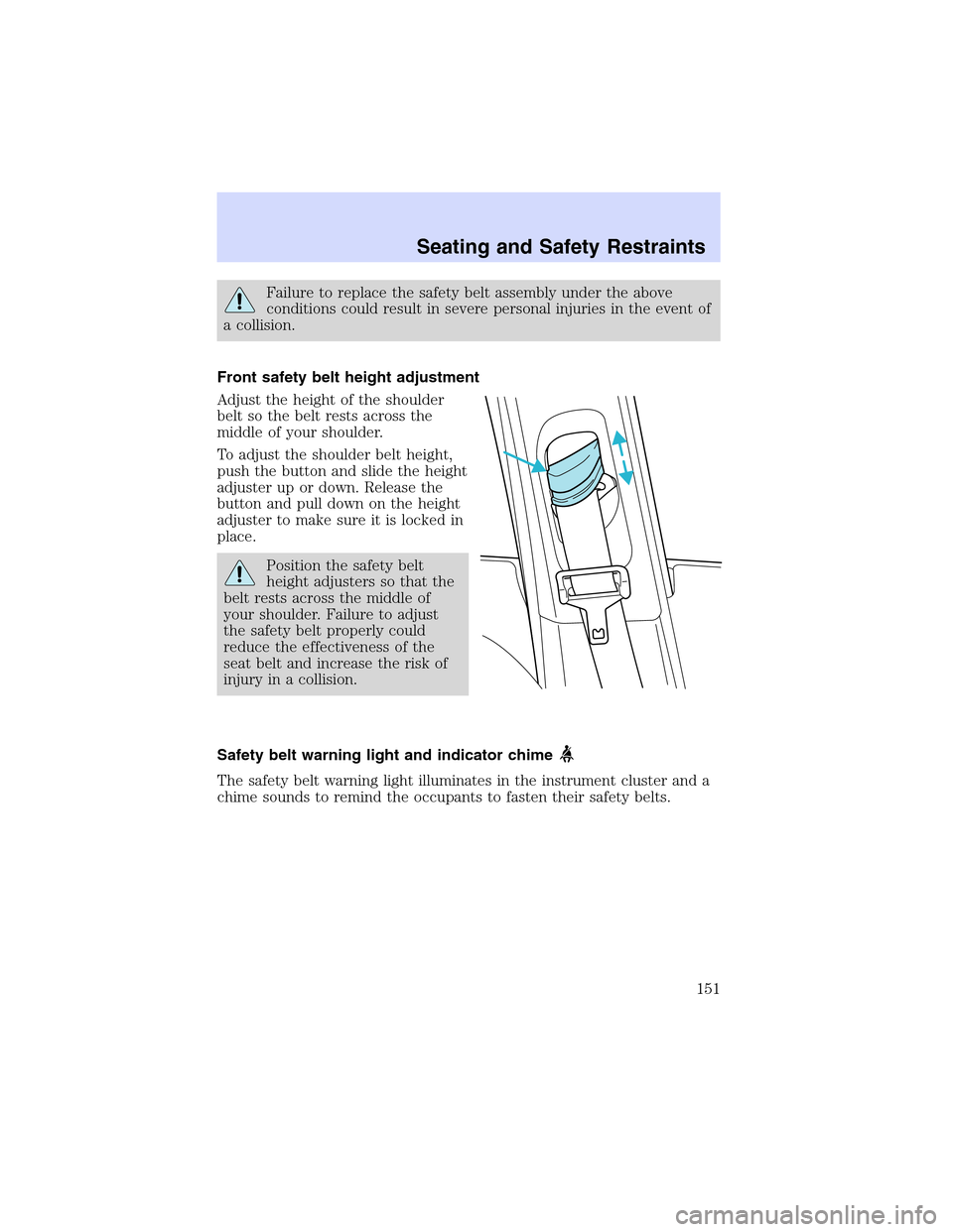 LINCOLN LS 2003  Owners Manual Failure to replace the safety belt assembly under the above
conditions could result in severe personal injuries in the event of
a collision.
Front safety belt height adjustment
Adjust the height of th