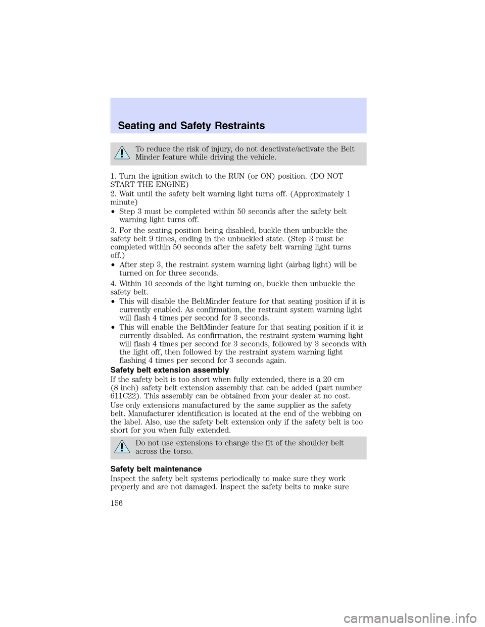 LINCOLN LS 2003 Owners Manual To reduce the risk of injury, do not deactivate/activate the Belt
Minder feature while driving the vehicle.
1. Turn the ignition switch to the RUN (or ON) position. (DO NOT
START THE ENGINE)
2. Wait u LINCOLN LS 2003 Owners Manual To reduce the risk of injury, do not deactivate/activate the Belt
Minder feature while driving the vehicle.
1. Turn the ignition switch to the RUN (or ON) position. (DO NOT
START THE ENGINE)
2. Wait u
