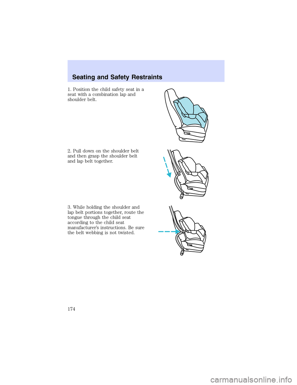 LINCOLN LS 2003  Owners Manual 1.Positionthechild safety seat in a
seat with a combination lap and
shoulder belt.
2. Pull down on the shoulder belt
and then grasp the shoulder belt
and lap belt together.
3. While holding the should