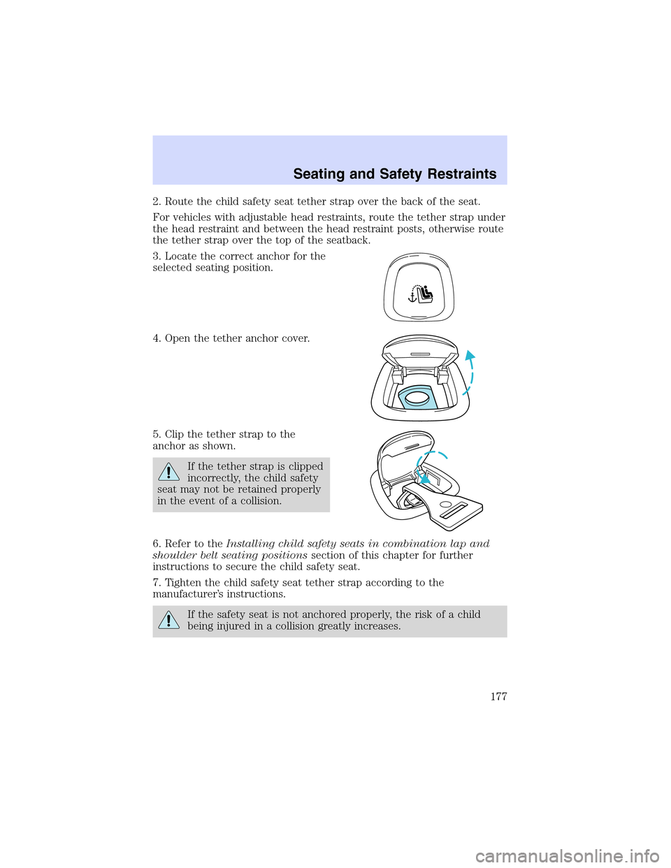 LINCOLN LS 2003  Owners Manual 2. Route the child safety seat tether strap over the back of the seat.
For vehicles with adjustable head restraints, route the tether strap under
the head restraint and between the head restraint post