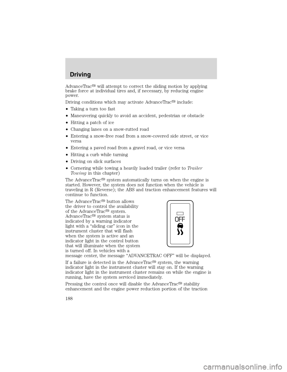 LINCOLN LS 2003 Owners Manual AdvanceTracwillattempt to correct the sliding motion by applying
brake force at individual tires and, if necessary, by reducing engine
power.
Driving conditions which may activate AdvanceTracinclude LINCOLN LS 2003 Owners Manual AdvanceTracwillattempt to correct the sliding motion by applying
brake force at individual tires and, if necessary, by reducing engine
power.
Driving conditions which may activate AdvanceTracinclude
