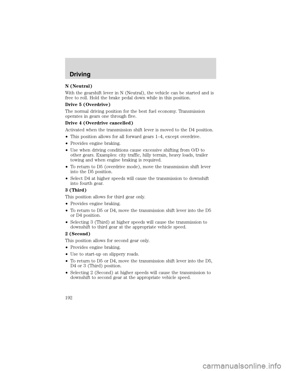 LINCOLN LS 2003 Owners Manual N(Neutral)
With the gearshift lever in N (Neutral), the vehicle can be started and is
free to roll. Hold the brake pedal down while in this position.
Drive 5 (Overdrive)
The normal driving position fo LINCOLN LS 2003 Owners Manual N(Neutral)
With the gearshift lever in N (Neutral), the vehicle can be started and is
free to roll. Hold the brake pedal down while in this position.
Drive 5 (Overdrive)
The normal driving position fo
