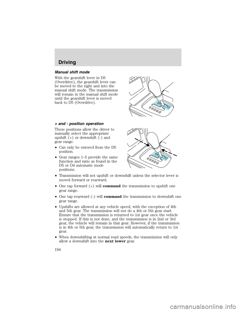 LINCOLN LS 2003 Owners Manual Manualshiftmode
With the gearshift lever in D5
(Overdrive), the gearshift lever can
be moved to the right and into the
manual shift mode. The transmission
will remain in the manual shift mode
until th LINCOLN LS 2003 Owners Manual Manualshiftmode
With the gearshift lever in D5
(Overdrive), the gearshift lever can
be moved to the right and into the
manual shift mode. The transmission
will remain in the manual shift mode
until th