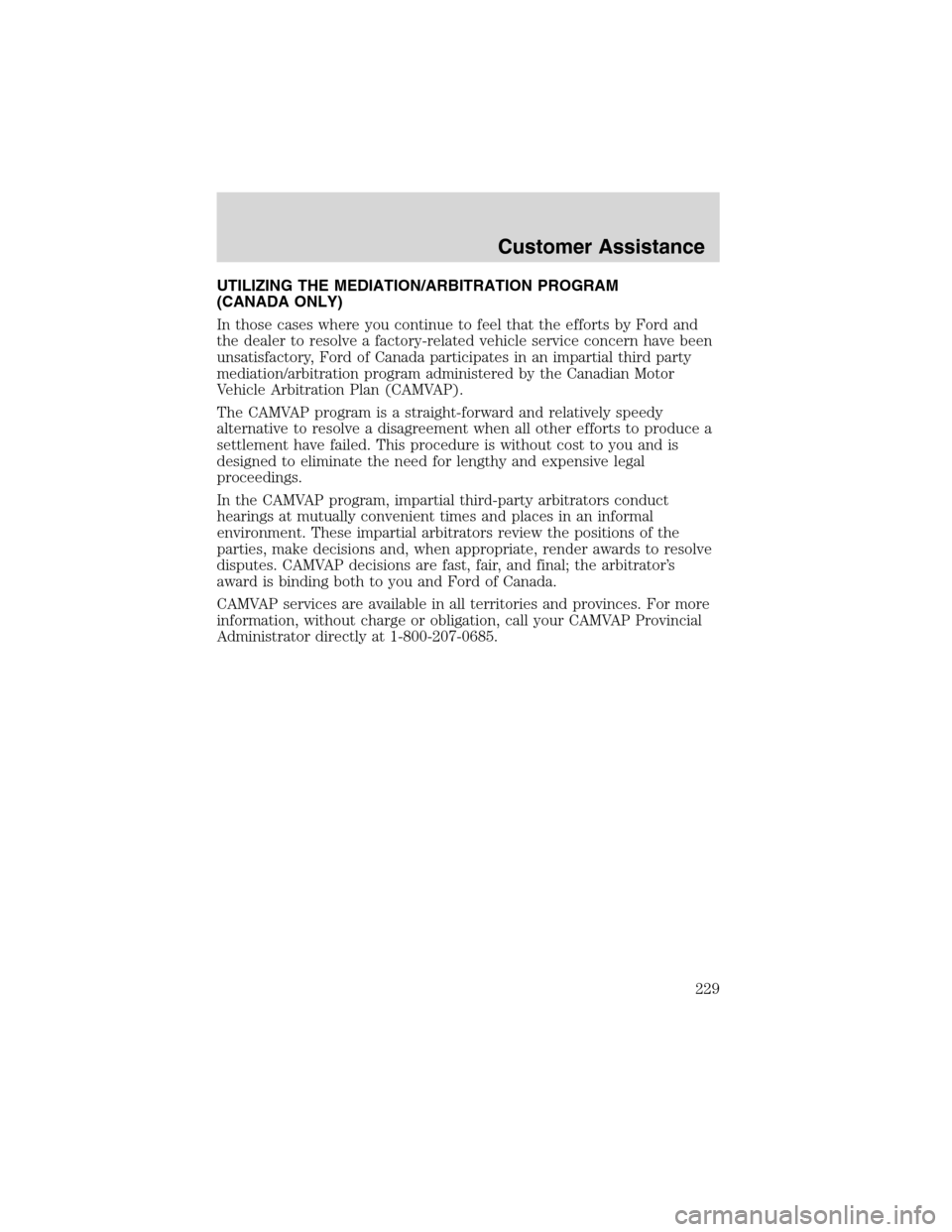 LINCOLN LS 2003 Owners Manual UTILIZING THE MEDIATION/ARBITRATION PROGRAM
(CANADA ONLY)
In those cases where you continue to feel that the efforts by Ford and
the dealer to resolve a factory-related vehicle service concern have be LINCOLN LS 2003 Owners Manual UTILIZING THE MEDIATION/ARBITRATION PROGRAM
(CANADA ONLY)
In those cases where you continue to feel that the efforts by Ford and
the dealer to resolve a factory-related vehicle service concern have be