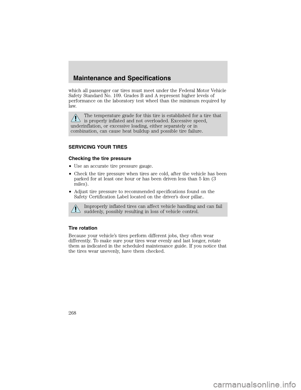 LINCOLN LS 2003 Owners Manual which all passenger car tires must meet under the Federal Motor Vehicle
Safety Standard No. 109. Grades B and A represent higher levels of
performance on the laboratory test wheel than the minimum req LINCOLN LS 2003 Owners Manual which all passenger car tires must meet under the Federal Motor Vehicle
Safety Standard No. 109. Grades B and A represent higher levels of
performance on the laboratory test wheel than the minimum req