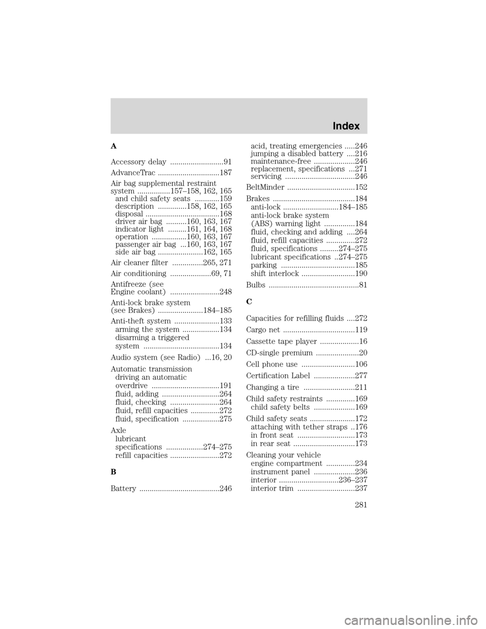 LINCOLN LS 2003 Owners Manual A
Accessory delay ..........................91
AdvanceTrac ..............................187
Air bag supplemental restraint
system ................157–158, 162, 165
and child safety seats .......... LINCOLN LS 2003 Owners Manual A
Accessory delay ..........................91
AdvanceTrac ..............................187
Air bag supplemental restraint
system ................157–158, 162, 165
and child safety seats ..........