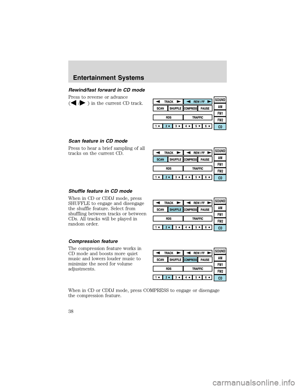 LINCOLN LS 2003  Owners Manual Rewind/fast forward in CD mode
Press to reverse or advance
(
/) in the current CD track.
Scan feature in CD mode
Press to hear a brief sampling of all
tracks on the current CD.
Shuffle feature in CD m