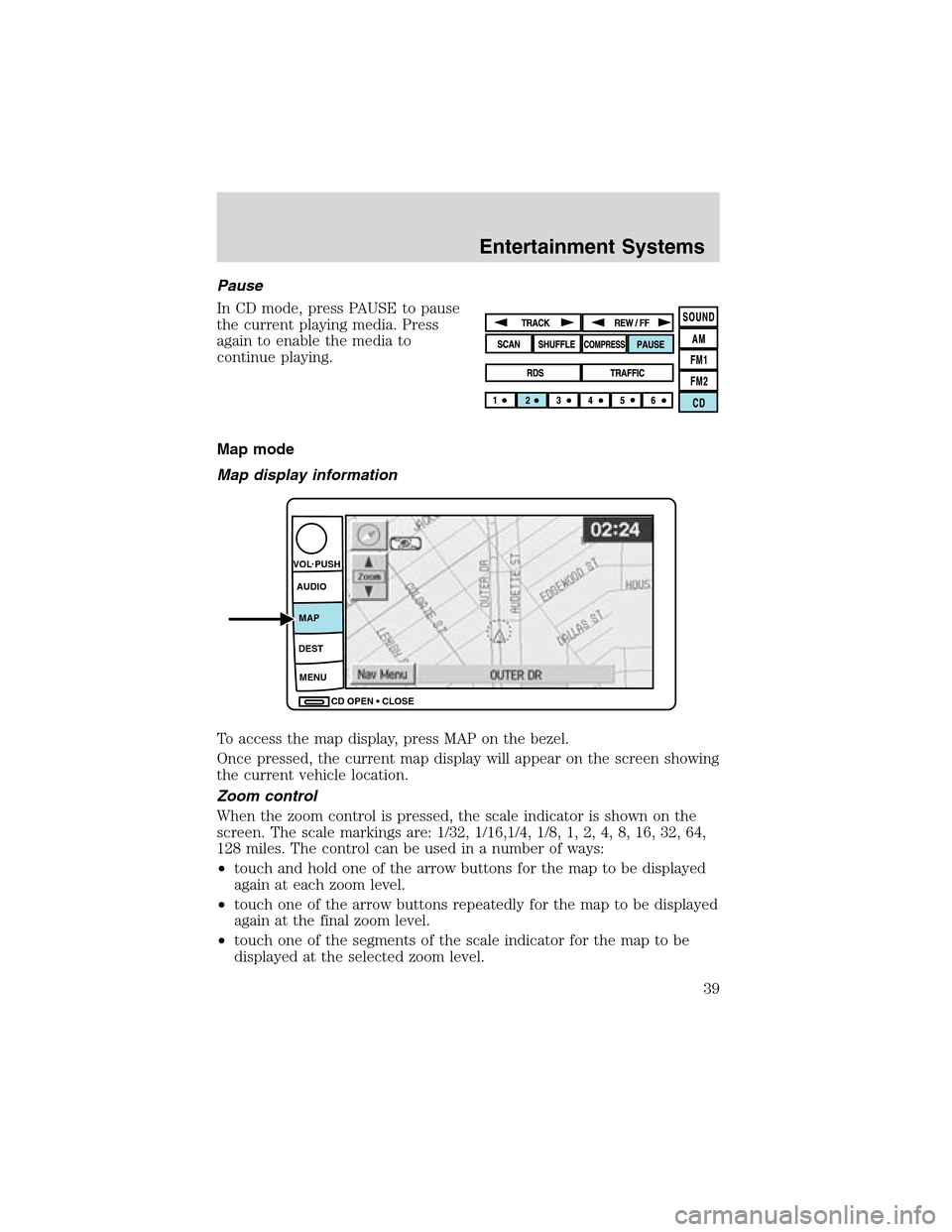 LINCOLN LS 2003  Owners Manual Pause
InCD mode, press PAUSE to pause
the current playing media. Press
again to enable the media to
continue playing.
Map mode
Map display information
To access the map display, press MAP on the bezel