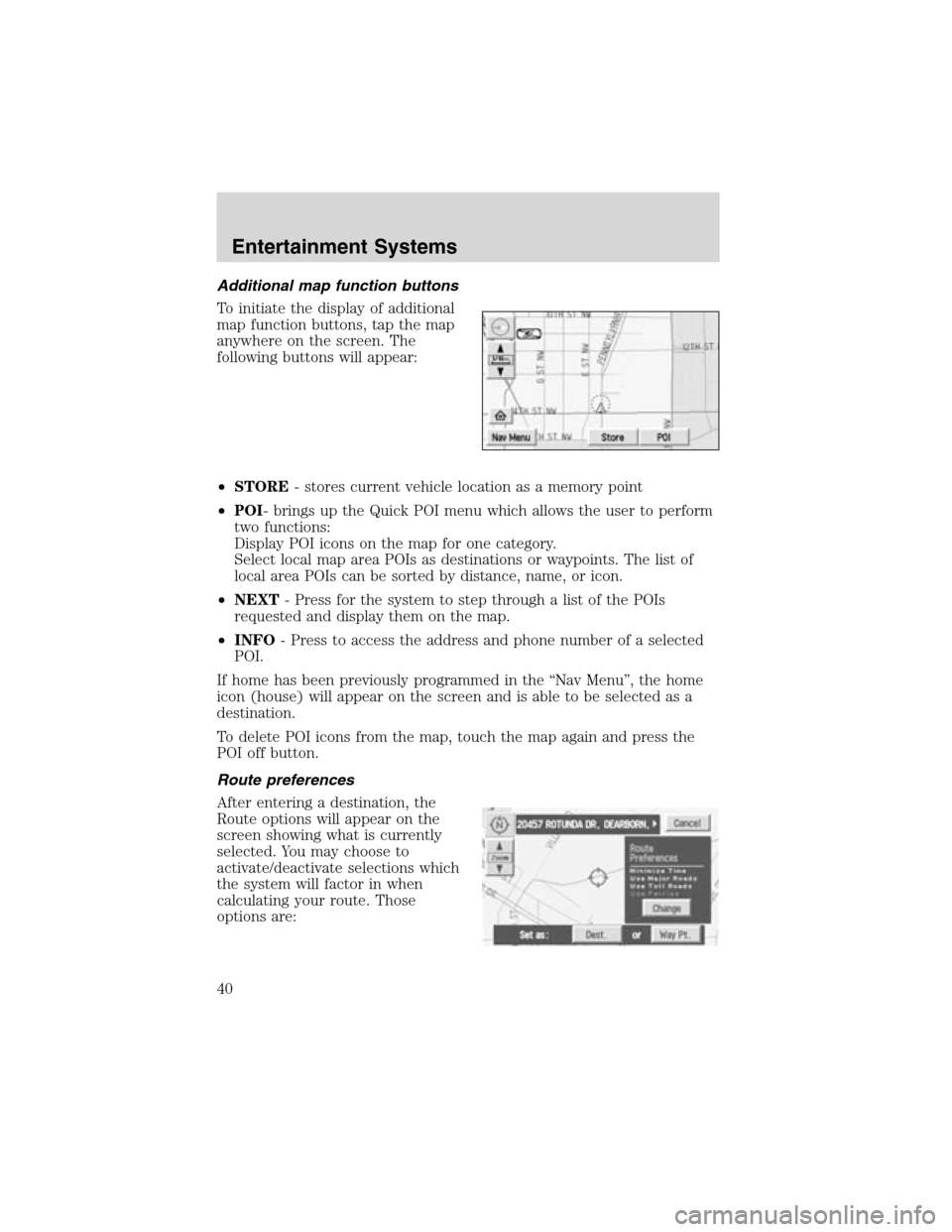 LINCOLN LS 2003 Owners Manual Additionalmapfunctionbuttons
To initiate the display of additional
map function buttons, tap the map
anywhere on the screen. The
following buttons will appear:
•STORE- stores current vehicle locatio LINCOLN LS 2003 Owners Manual Additionalmapfunctionbuttons
To initiate the display of additional
map function buttons, tap the map
anywhere on the screen. The
following buttons will appear:
•STORE- stores current vehicle locatio