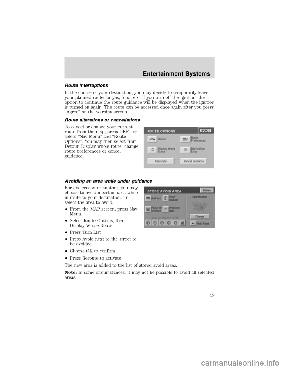 LINCOLN LS 2003 Owners Manual Route interruptions
In the course of your destination, you may decide to temporarily leave
your planned route for gas, food, etc. If you turn off the ignition, the
option to continue the route guidanc LINCOLN LS 2003 Owners Manual Route interruptions
In the course of your destination, you may decide to temporarily leave
your planned route for gas, food, etc. If you turn off the ignition, the
option to continue the route guidanc
