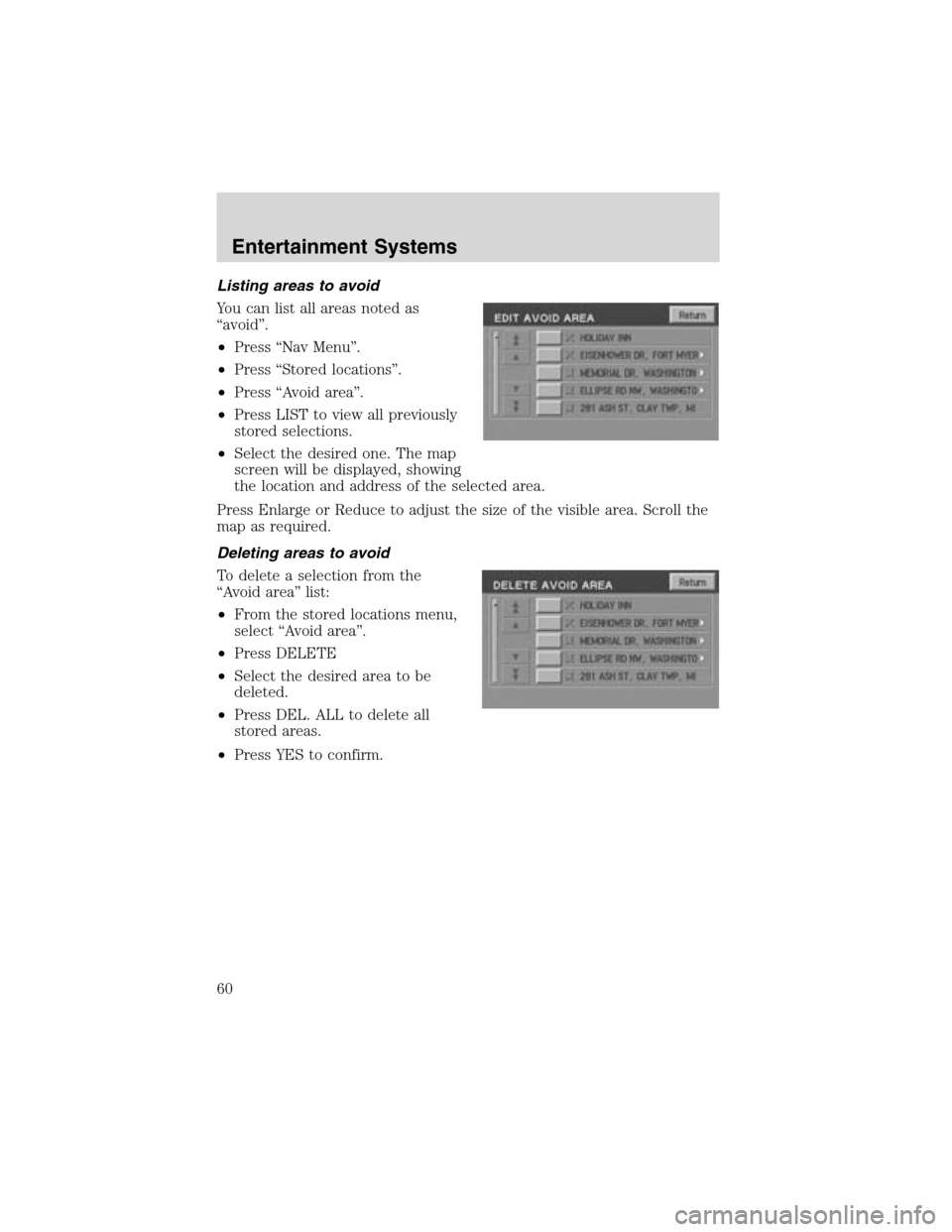 LINCOLN LS 2003  Owners Manual Listing areas to avoid
You can list all areas noted as
“avoid”.
•Press“Nav Menu”.
•Press“Stored locations”.
•Press“Avoid area”.
•Press LIST to view all previously
stored select