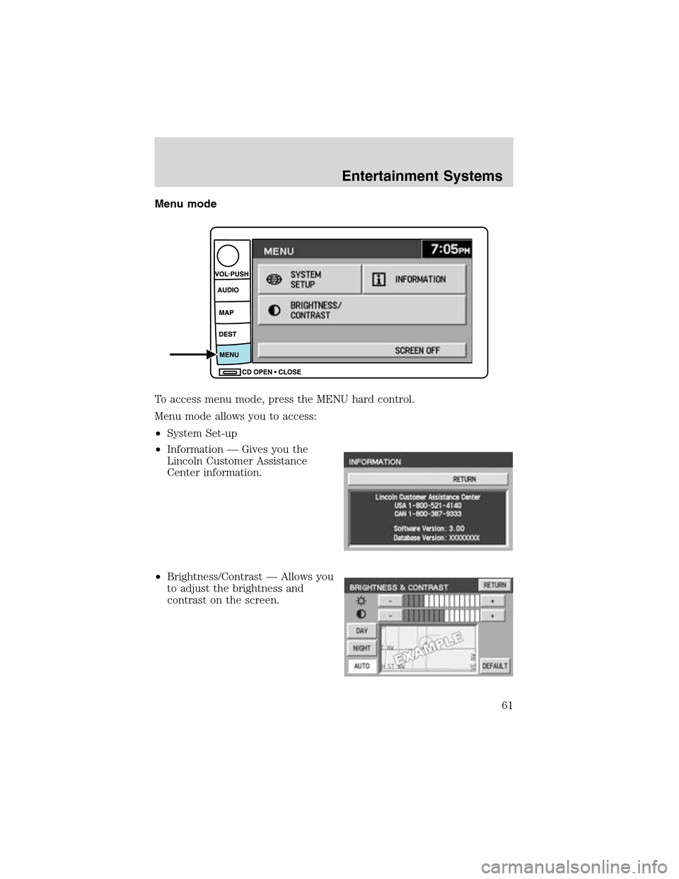 LINCOLN LS 2003  Owners Manual Menu mode
To access menu mode, press the MENU hard control.
Menu mode allows you to access:
•System Set-up
•Information—Gives you the
Lincoln Customer Assistance
Center information.
•Brightnes