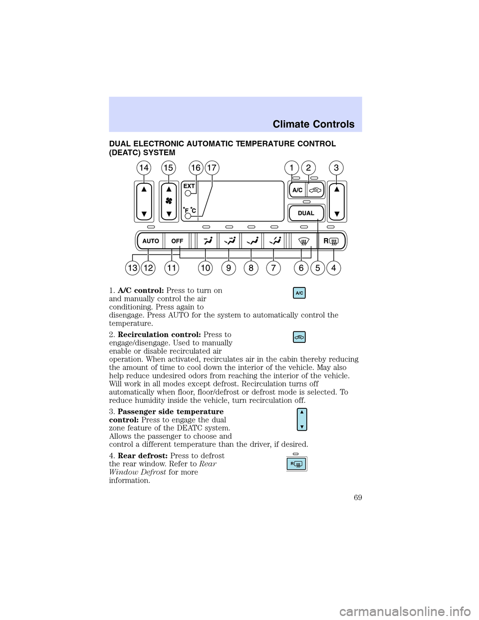 LINCOLN LS 2003 Owners Manual DUAL ELECTRONIC AUTOMATIC TEMPERATURE CONTROL
(DEATC) SYSTEM
1.A/C control:Press to turn on
and manually control the air
conditioning. Press again to
disengage. Press AUTO for the system to automatica LINCOLN LS 2003 Owners Manual DUAL ELECTRONIC AUTOMATIC TEMPERATURE CONTROL
(DEATC) SYSTEM
1.A/C control:Press to turn on
and manually control the air
conditioning. Press again to
disengage. Press AUTO for the system to automatica