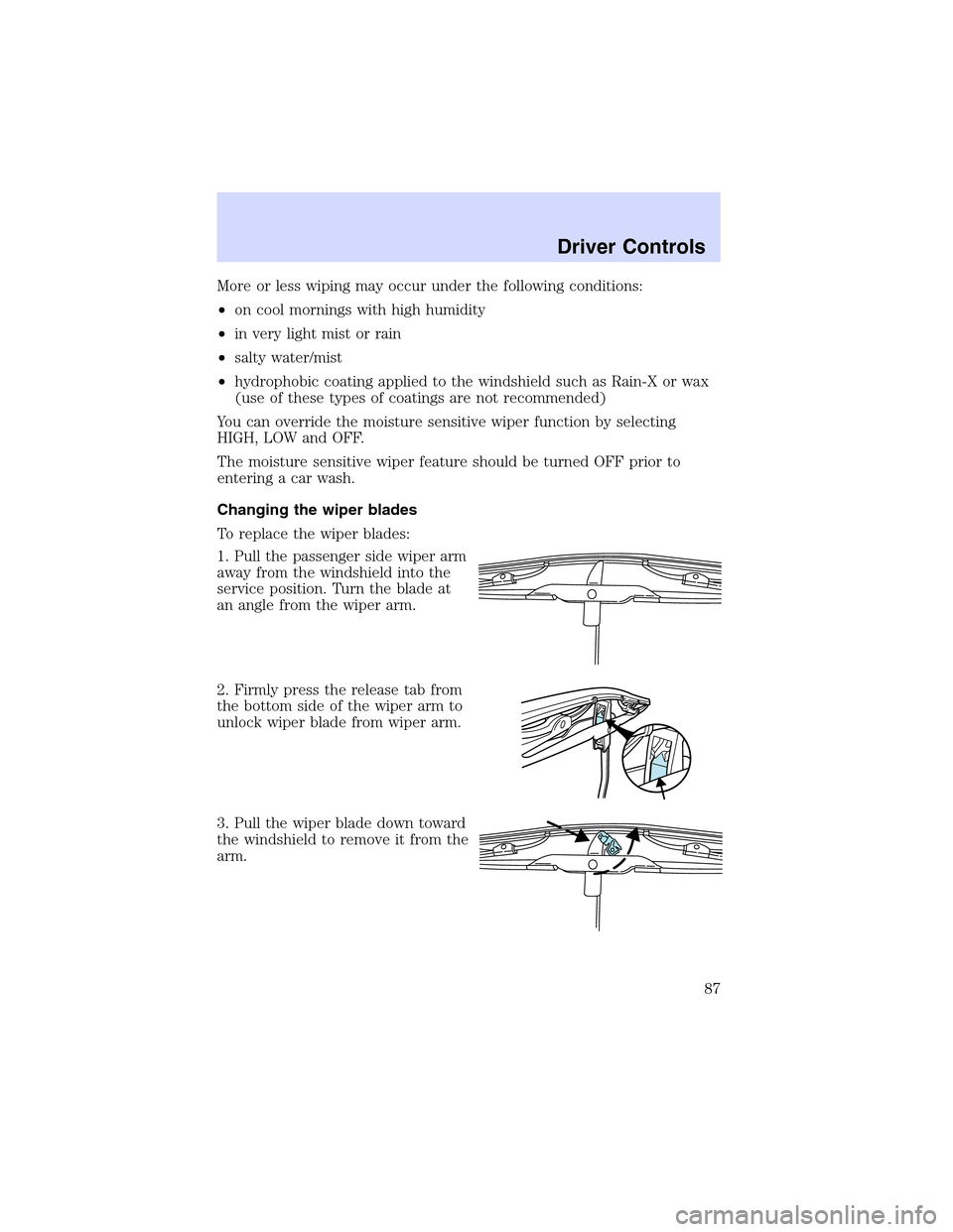 LINCOLN LS 2003  Owners Manual More or less wiping may occur under the following conditions:
•on cool mornings with high humidity
•in very light mist or rain
•salty water/mist
•hydrophobic coating applied to the windshield 