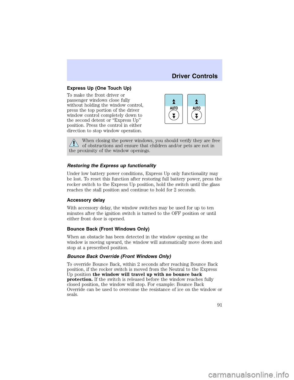 LINCOLN LS 2003 Owners Manual Express Up (One Touch Up)
To make the front driver or
passenger windows close fully
without holding the window control,
press the top portion of the driver
window control completely down to
the second LINCOLN LS 2003 Owners Manual Express Up (One Touch Up)
To make the front driver or
passenger windows close fully
without holding the window control,
press the top portion of the driver
window control completely down to
the second