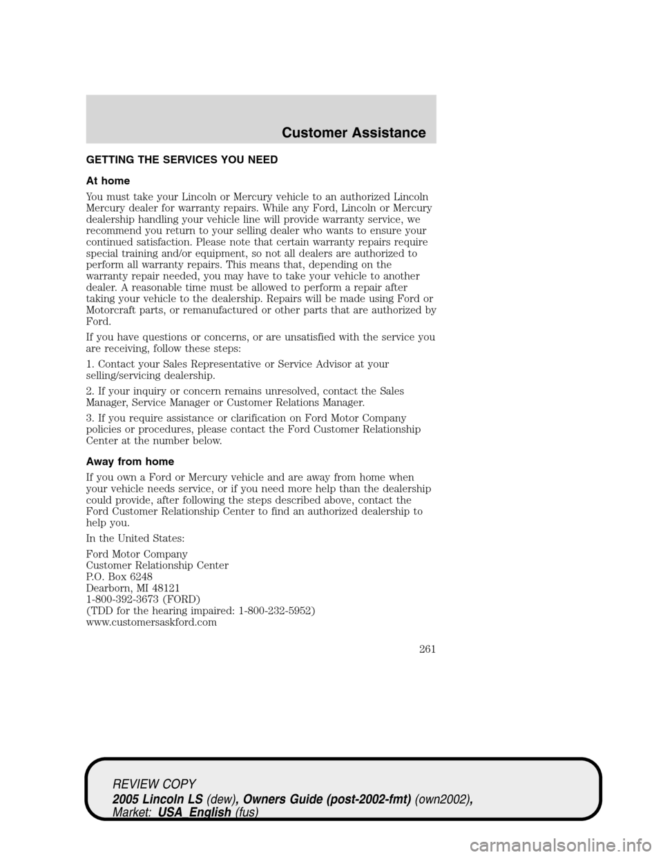 LINCOLN LS 2005  Owners Manual GETTING THE SERVICES YOU NEED
At home
You must take your Lincoln or Mercury vehicle to an authorized Lincoln
Mercury dealer for warranty repairs. While any Ford, Lincoln or Mercury
dealership handling