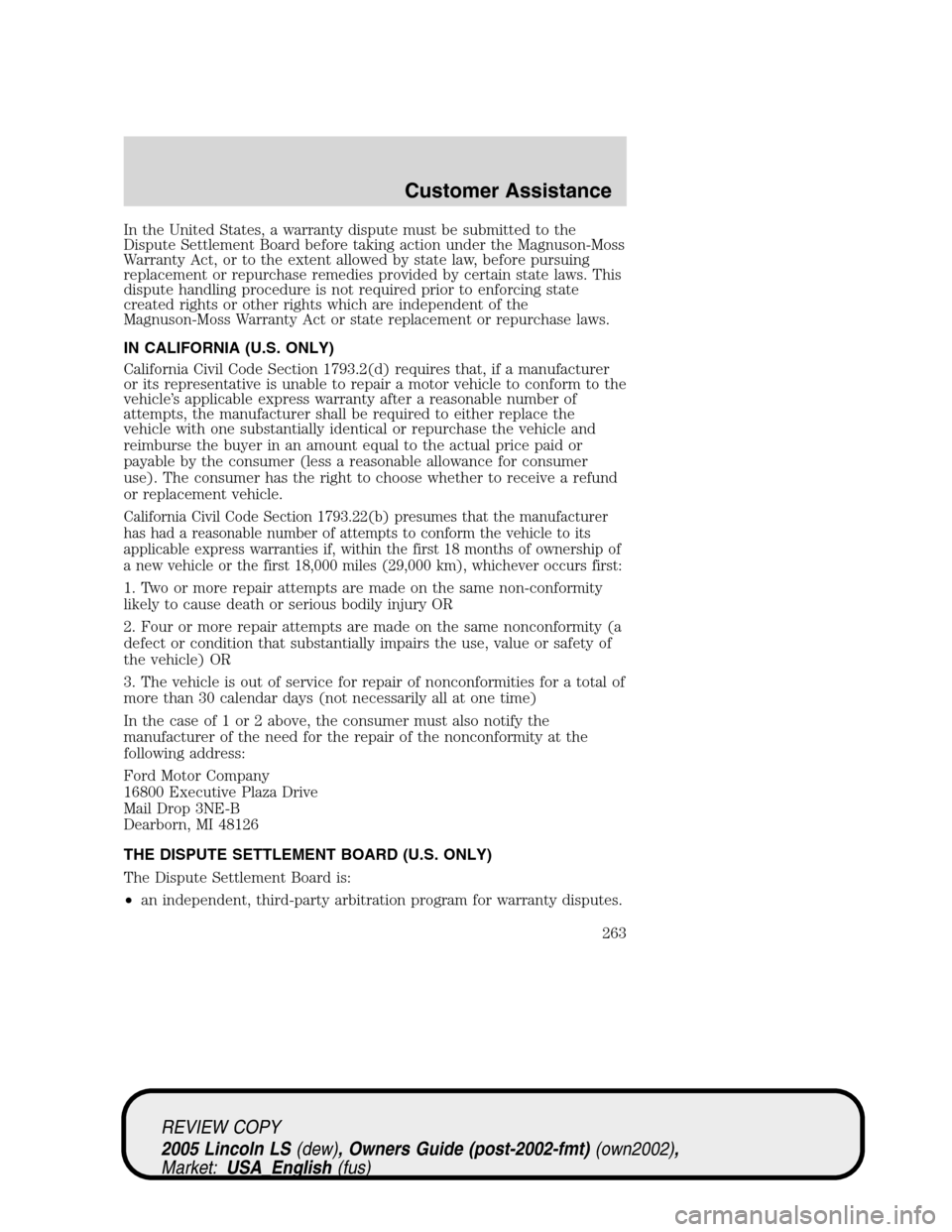 LINCOLN LS 2005  Owners Manual In the United States, a warranty dispute must be submitted to the
Dispute Settlement Board before taking action under the Magnuson-Moss
Warranty Act, or to the extent allowed by state law, before purs