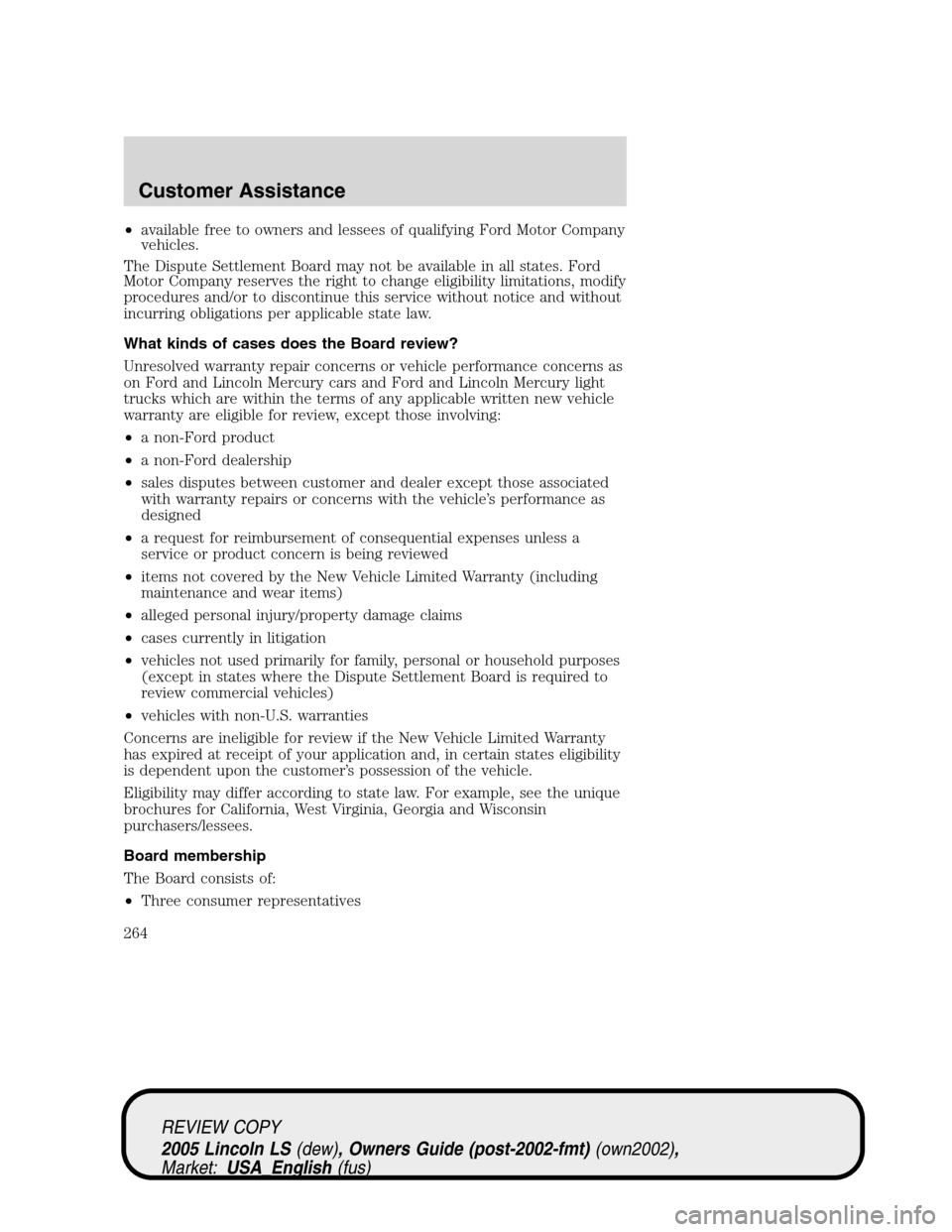 LINCOLN LS 2005  Owners Manual •available free to owners and lessees of qualifying Ford Motor Company
vehicles.
The Dispute Settlement Board may not be available in all states. Ford
Motor Company reserves the right to change elig