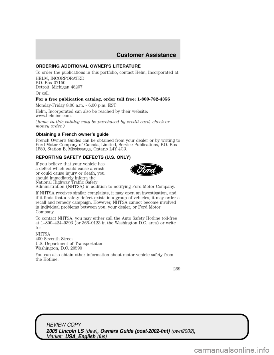 LINCOLN LS 2005  Owners Manual ORDERING ADDITIONAL OWNER’S LITERATURE
To order the publications in this portfolio, contact Helm, Incorporated at:
HELM, INCORPORATED
P.O. Box 07150
Detroit, Michigan 48207
Or call:
For a free publi