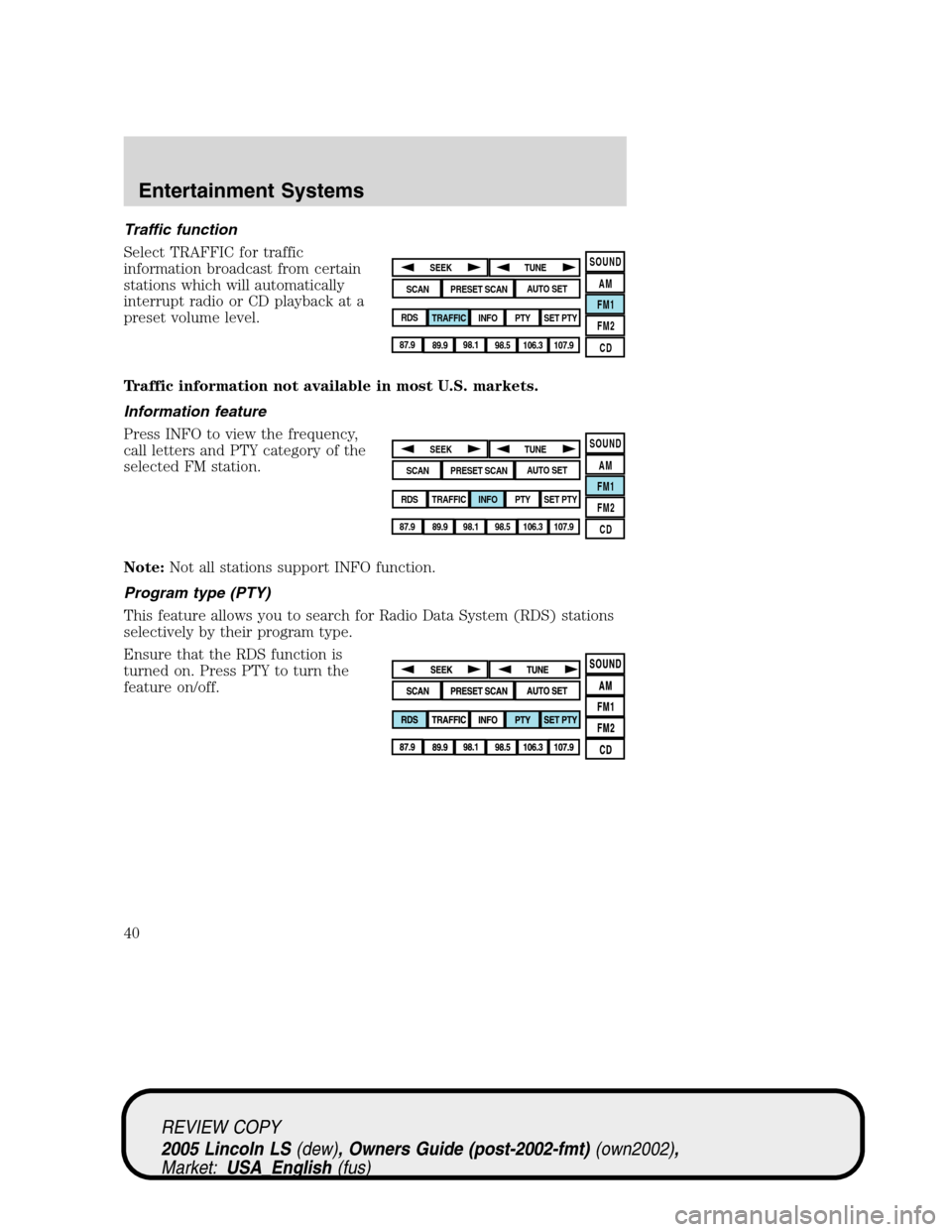 LINCOLN LS 2005  Owners Manual Traffic function
Select TRAFFIC for traffic
information broadcast from certain
stations which will automatically
interrupt radio or CD playback at a
preset volume level.
Traffic information not availa