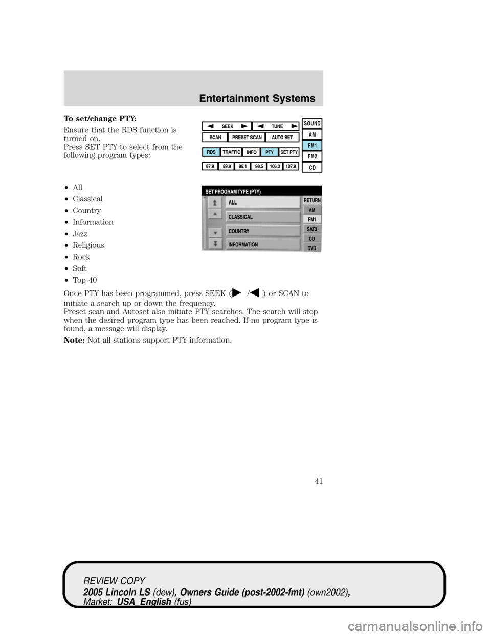 LINCOLN LS 2005  Owners Manual To set/change PTY:
Ensure that the RDS function is
turned on.
Press SET PTY to select from the
following program types:
•All
•Classical
•Country
•Information
•Jazz
•Religious
•Rock
•So