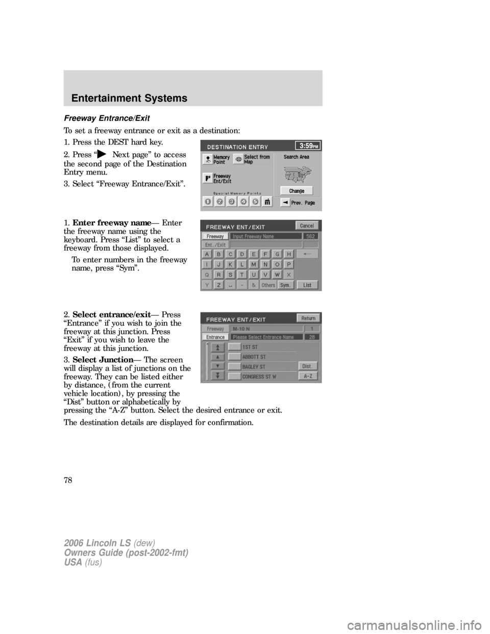 LINCOLN LS 2006  Owners Manual Freeway Entrance/Exit
To set a freeway entrance or exit as a destination:
1. Press the DEST hard key.
2. Press “
Next page” to access
the second page of the Destination
Entry menu.
3. Select “Fr