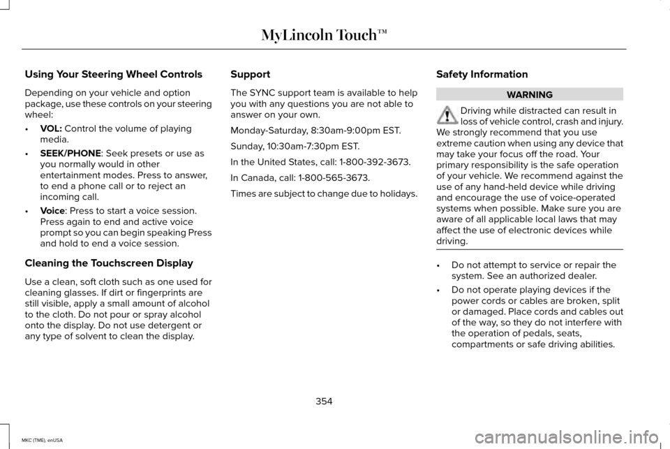 LINCOLN MKC 2015  Owners Manual Using Your Steering Wheel Controls
Depending on your vehicle and option
package, use these controls on your steering
wheel:
•
VOL: Control the volume of playing
media.
• SEEK/PHONE
: Seek presets 