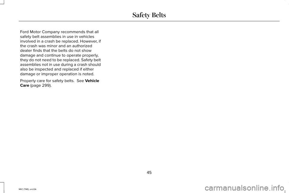 LINCOLN MKC 2015  Owners Manual Ford Motor Company recommends that all
safety belt assemblies in use in vehicles
involved in a crash be replaced. However, if
the crash was minor and an authorized
dealer finds that the belts do not s