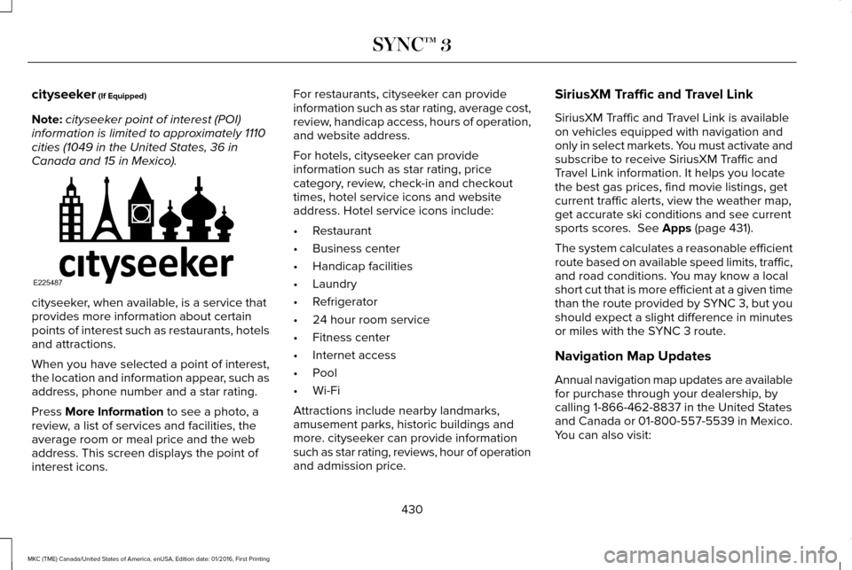 LINCOLN MKC 2017  Owners Manual cityseeker (If Equipped)
Note: cityseeker point of interest (POI)
information is limited to approximately 1110
cities (1049 in the United States, 36 in
Canada and 15 in Mexico). cityseeker, when avail