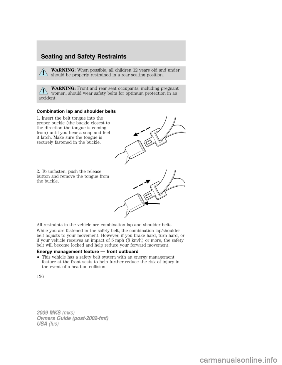 LINCOLN MKS 2009  Owners Manual WARNING:When possible, all children 12 years old and under
should be properly restrained in a rear seating position.
WARNING:Front and rear seat occupants, including pregnant
women, should wear safety