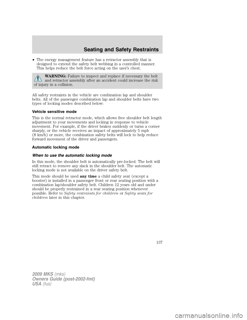 LINCOLN MKS 2009  Owners Manual •The energy management feature has a retractor assembly that is
designed to extend the safety belt webbing in a controlled manner.
This helps reduce the belt force acting on the user’s chest.
WARN