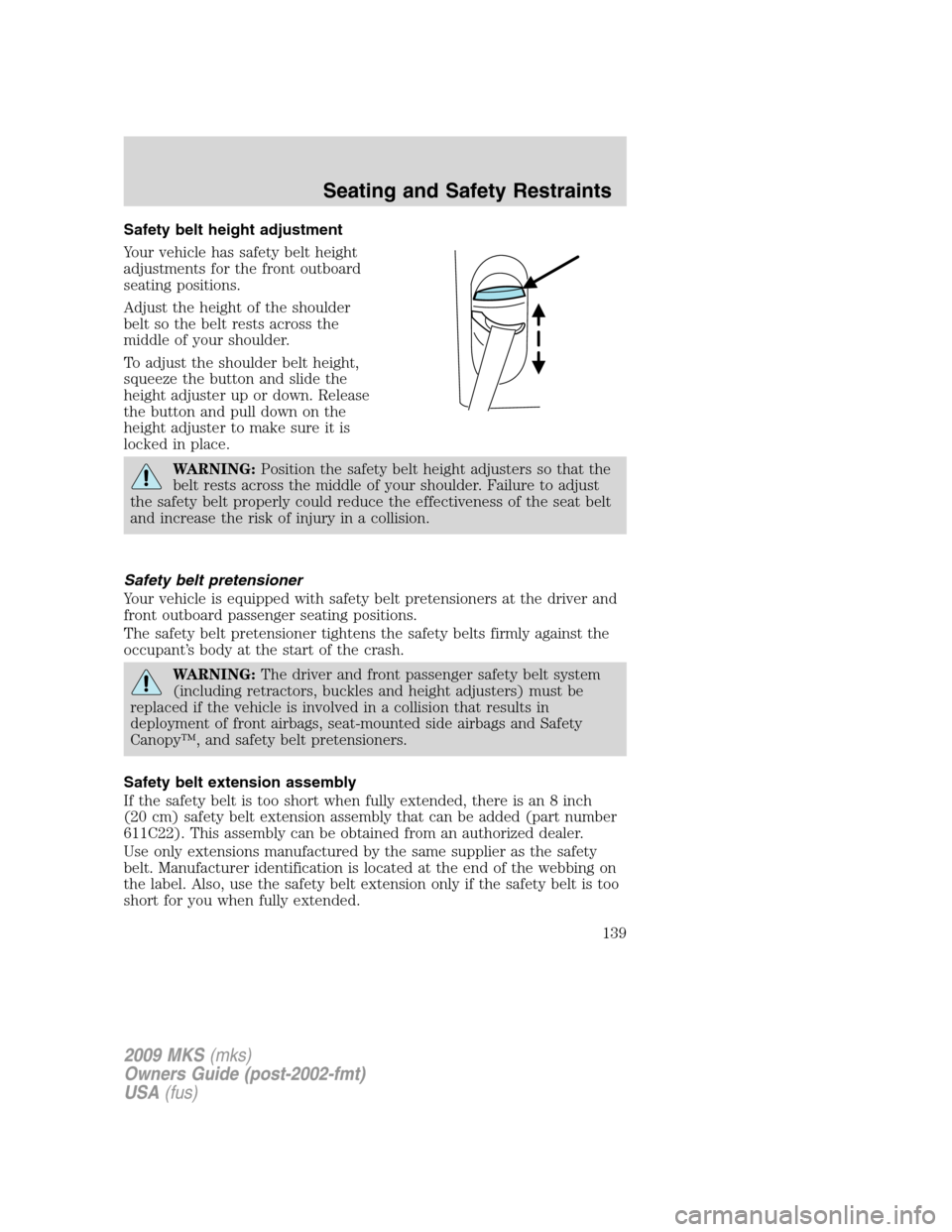 LINCOLN MKS 2009  Owners Manual Safety belt height adjustment
Your vehicle has safety belt height
adjustments for the front outboard
seating positions.
Adjust the height of the shoulder
belt so the belt rests across the
middle of yo