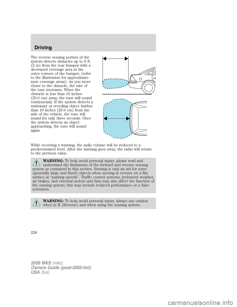 LINCOLN MKS 2009  Owners Manual The reverse sensing portion of the
system detects obstacles up to 6 ft.
(2 m) from the rear bumper with a
decreased coverage area at the
outer corners of the bumper, (refer
to the illustration for app