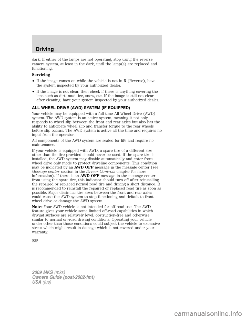 LINCOLN MKS 2009 Owners Manual dark. If either of the lamps are not operating, stop using the reverse
camera system, at least in the dark, until the lamp(s) are replaced and
functioning.
Servicing
•If the image comes on while the LINCOLN MKS 2009 Owners Manual dark. If either of the lamps are not operating, stop using the reverse
camera system, at least in the dark, until the lamp(s) are replaced and
functioning.
Servicing
•If the image comes on while the