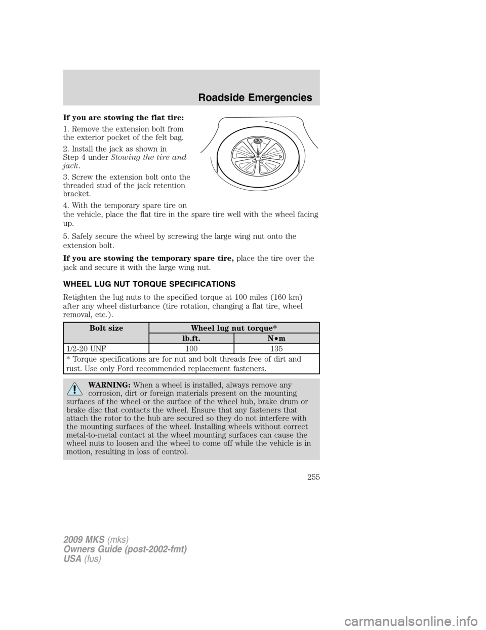 LINCOLN MKS 2009 Owners Manual If you are stowing the flat tire:
1. Remove the extension bolt from
the exterior pocket of the felt bag.
2. Install the jack as shown in
Step 4 underStowing the tire and
jack.
3. Screw the extension b LINCOLN MKS 2009 Owners Manual If you are stowing the flat tire:
1. Remove the extension bolt from
the exterior pocket of the felt bag.
2. Install the jack as shown in
Step 4 underStowing the tire and
jack.
3. Screw the extension b