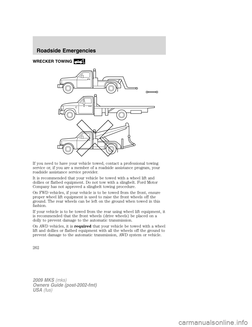 LINCOLN MKS 2009  Owners Manual WRECKER TOWING
If you need to have your vehicle towed, contact a professional towing
service or, if you are a member of a roadside assistance program, your
roadside assistance service provider.
It is 