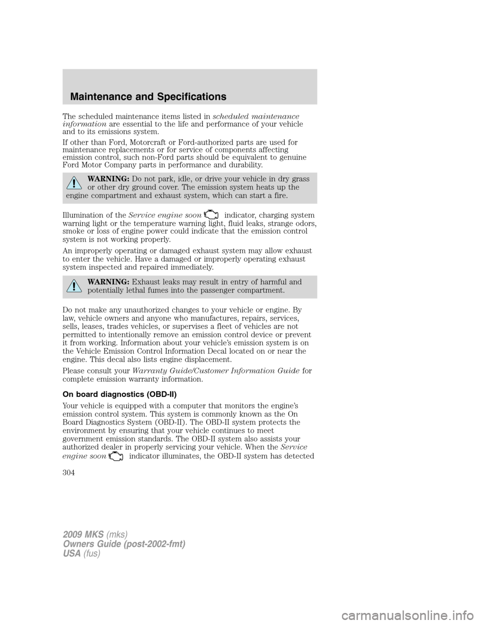 LINCOLN MKS 2009  Owners Manual The scheduled maintenance items listed inscheduled maintenance
informationare essential to the life and performance of your vehicle
and to its emissions system.
If other than Ford, Motorcraft or Ford-