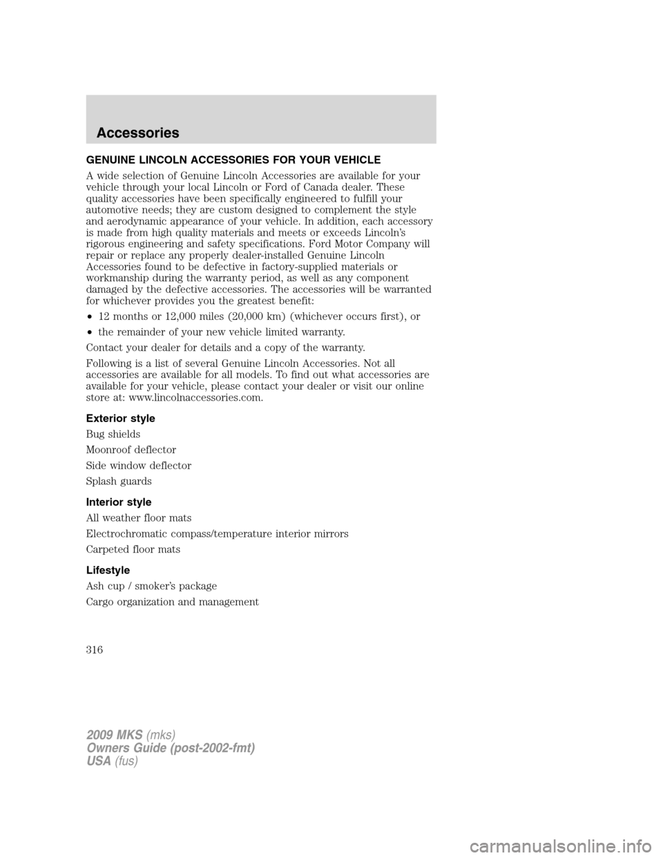 LINCOLN MKS 2009  Owners Manual GENUINE LINCOLN ACCESSORIES FOR YOUR VEHICLE
A wide selection of Genuine Lincoln Accessories are available for your
vehicle through your local Lincoln or Ford of Canada dealer. These
quality accessori