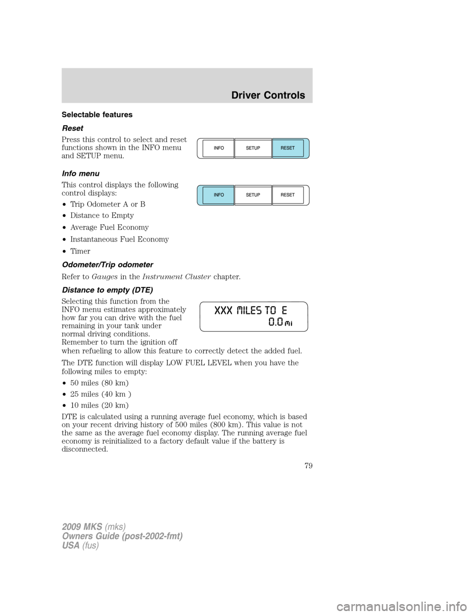 LINCOLN MKS 2009 Owners Manual Selectable features
Reset
Press this control to select and reset
functions shown in the INFO menu
and SETUP menu.
Info menu
This control displays the following
control displays:
•Trip Odometer A or LINCOLN MKS 2009 Owners Manual Selectable features
Reset
Press this control to select and reset
functions shown in the INFO menu
and SETUP menu.
Info menu
This control displays the following
control displays:
•Trip Odometer A or