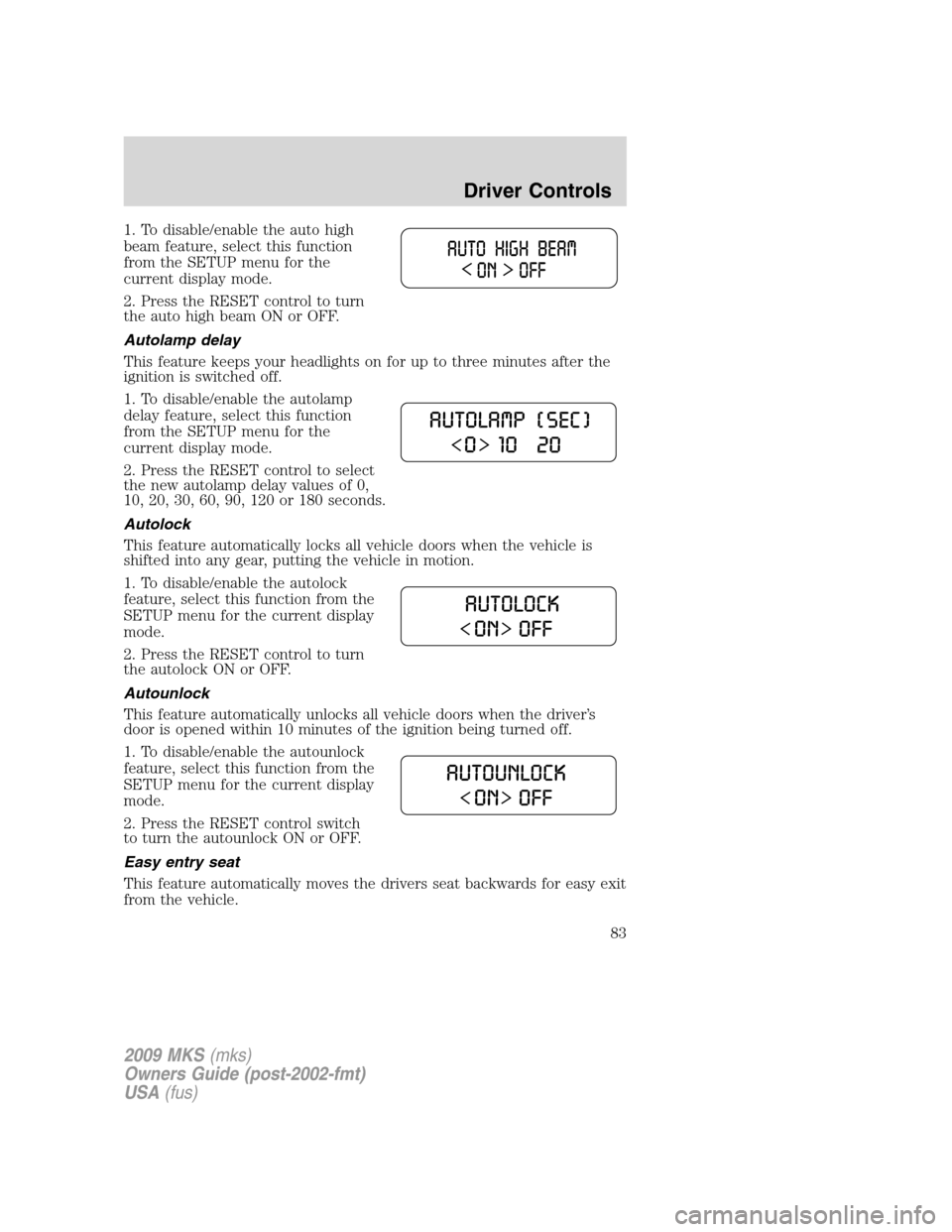 LINCOLN MKS 2009  Owners Manual 1. To disable/enable the auto high
beam feature, select this function
from the SETUP menu for the
current display mode.
2. Press the RESET control to turn
the auto high beam ON or OFF.
Autolamp delay
