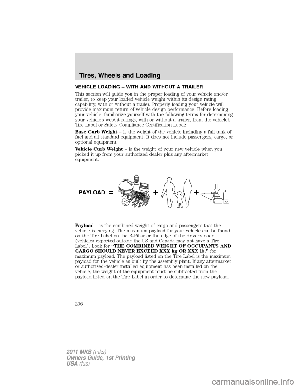 LINCOLN MKS 2011  Owners Manual VEHICLE LOADING – WITH AND WITHOUT A TRAILER
This section will guide you in the proper loading of your vehicle and/or
trailer, to keep your loaded vehicle weight within its design rating
capability,