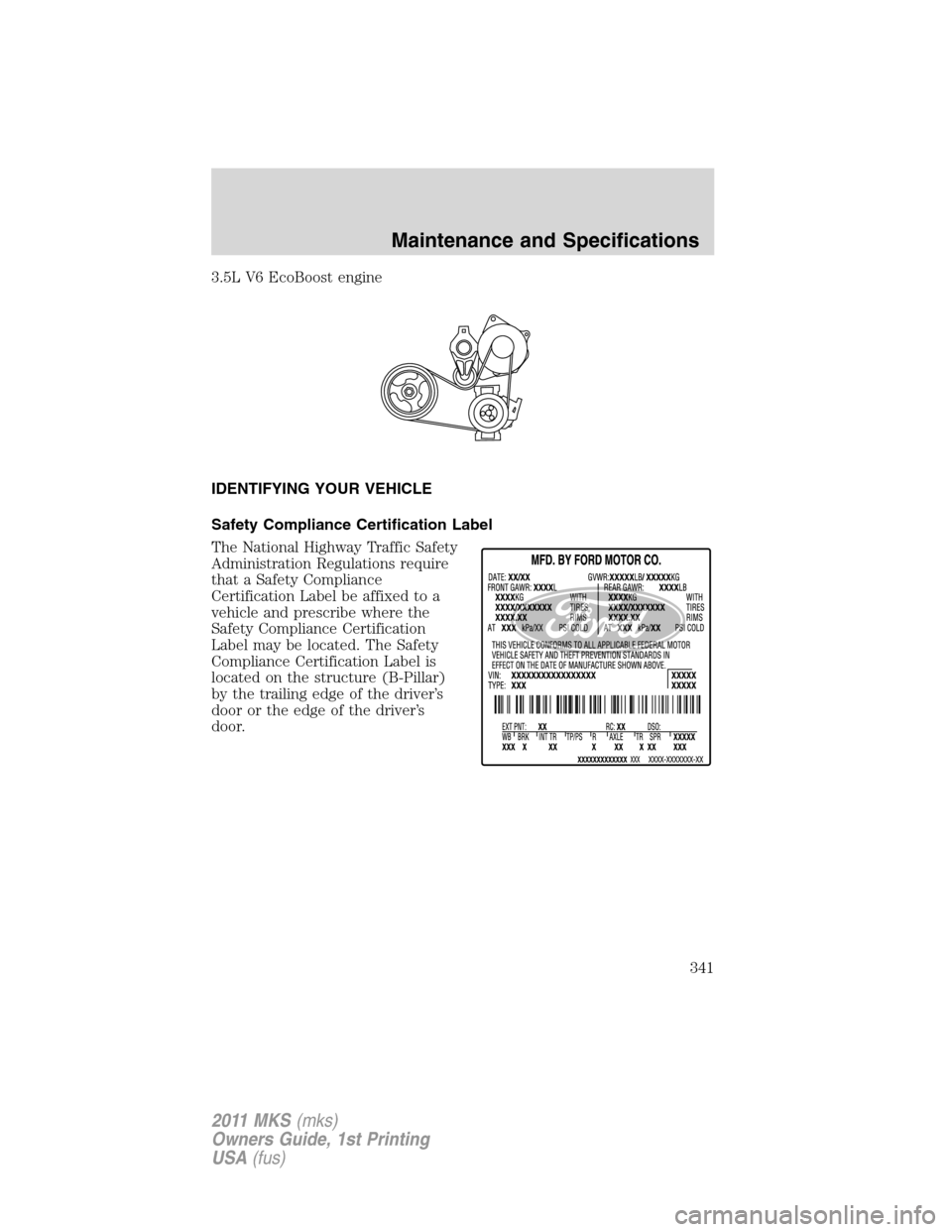 LINCOLN MKS 2011  Owners Manual 3.5L V6 EcoBoost engine
IDENTIFYING YOUR VEHICLE
Safety Compliance Certification Label
The National Highway Traffic Safety
Administration Regulations require
that a Safety Compliance
Certification Lab