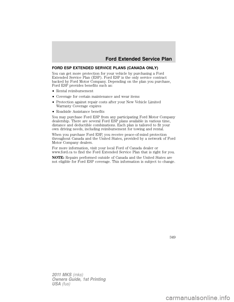 LINCOLN MKS 2011 Owners Manual FORD ESP EXTENDED SERVICE PLANS (CANADA ONLY)
You can get more protection for your vehicle by purchasing a Ford
Extended Service Plan (ESP). Ford ESP is the only service contract
backed by Ford Motor LINCOLN MKS 2011 Owners Manual FORD ESP EXTENDED SERVICE PLANS (CANADA ONLY)
You can get more protection for your vehicle by purchasing a Ford
Extended Service Plan (ESP). Ford ESP is the only service contract
backed by Ford Motor
