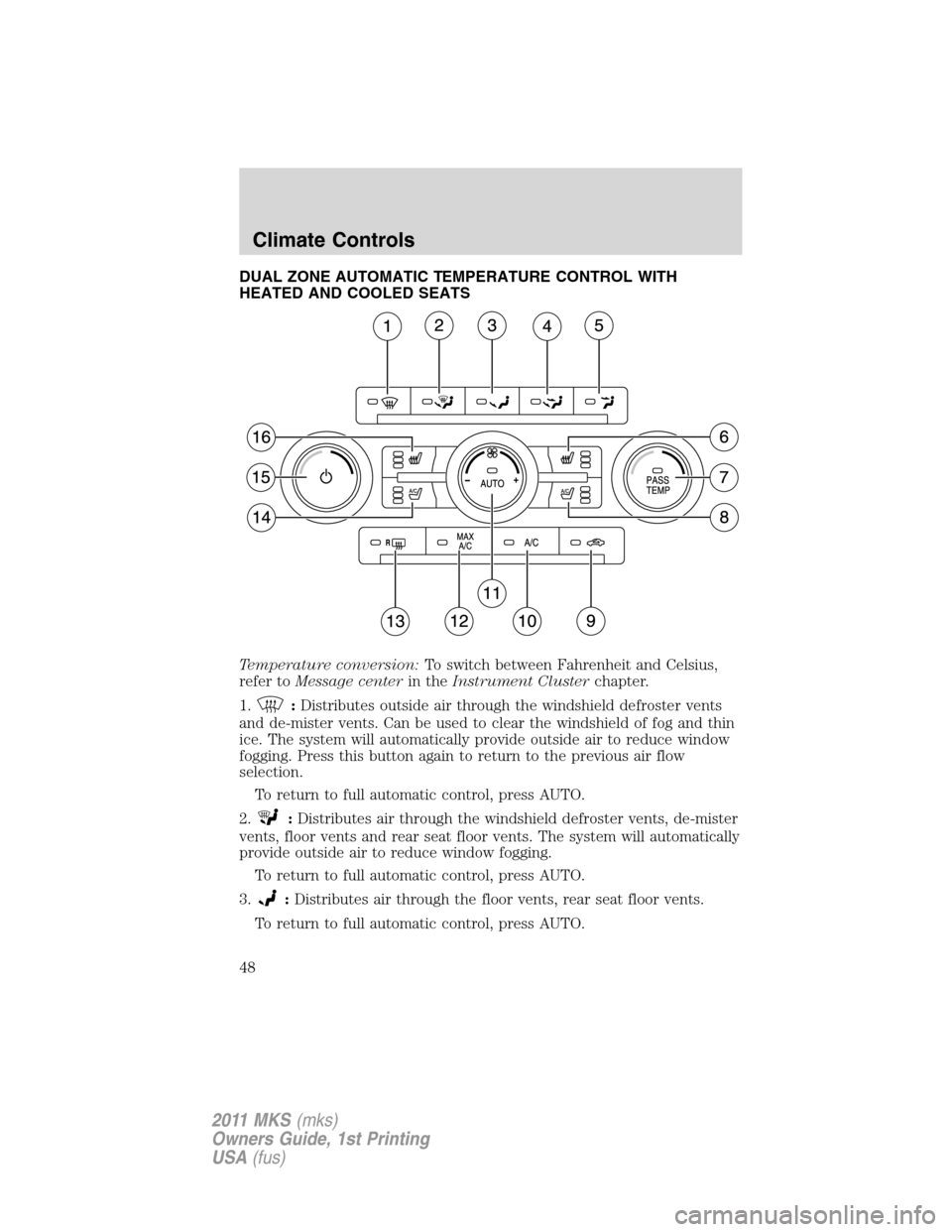 LINCOLN MKS 2011  Owners Manual DUAL ZONE AUTOMATIC TEMPERATURE CONTROL WITH
HEATED AND COOLED SEATS
Temperature conversion:To switch between Fahrenheit and Celsius,
refer toMessage centerin theInstrument Clusterchapter.
1.
:Distrib